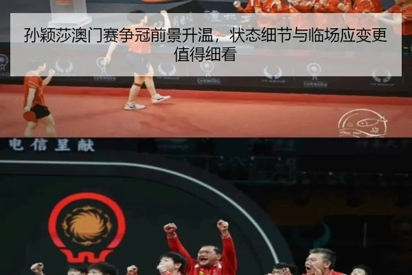 孙颖莎澳门赛争冠前景升温，状态细节与临场应变更值得细看（bet365）